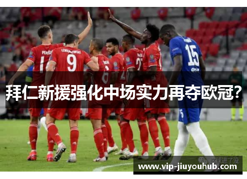 拜仁新援强化中场实力再夺欧冠？