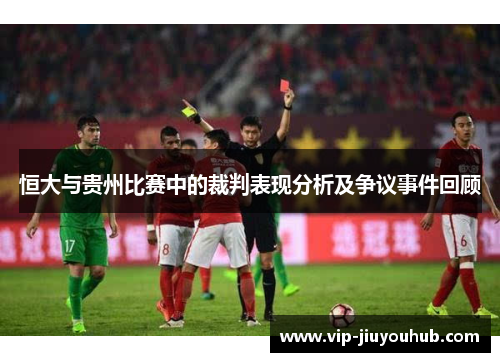 恒大与贵州比赛中的裁判表现分析及争议事件回顾