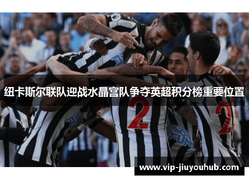 纽卡斯尔联队迎战水晶宫队争夺英超积分榜重要位置